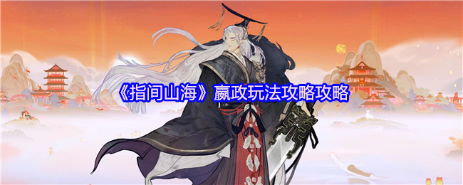 《指间山海》嬴政玩法攻略(图1) 《指间山海》嬴政玩法攻略