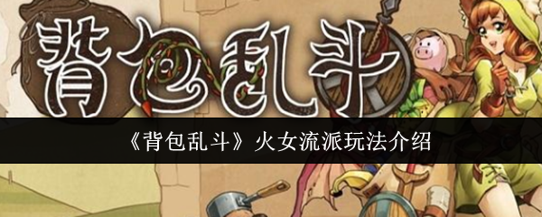 《背包乱斗》火女流派玩法介绍(图1) 《背包乱斗》火女流派玩法介绍
