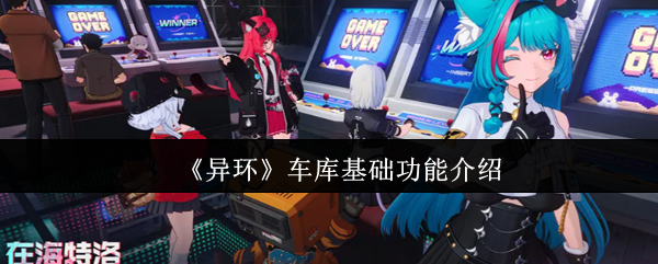 《异环》车库基础功能介绍(图1) 《异环》车库基础功能介绍