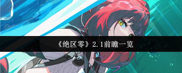 《绝区零》2.1前瞻一览(图1) 《绝区零》2.1前瞻一览