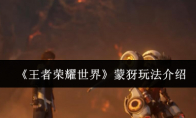 《王者荣耀世界》蒙犽玩法介绍