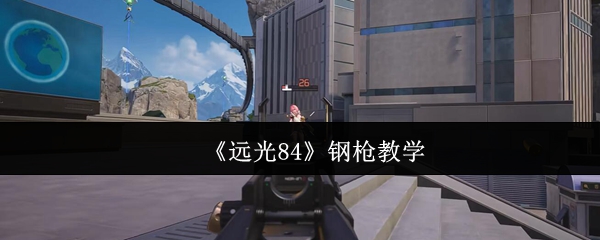 《远光84》钢枪教学