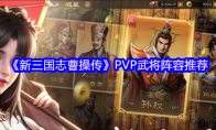《新三国志曹操传》PVP武将阵容推荐