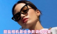 甜盐相机最佳参数调整设置