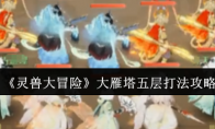 《灵兽大冒险》大雁塔五层打法攻略