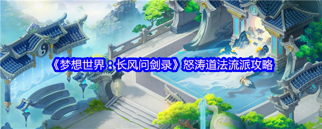 《梦想世界：长风问剑录》怒涛道法流派攻略