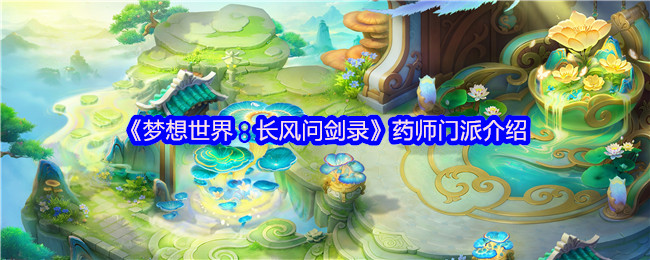 《梦想世界:长风问剑录》药师门派介绍(图1) 《梦想世界:长风问剑录》药师门派介绍