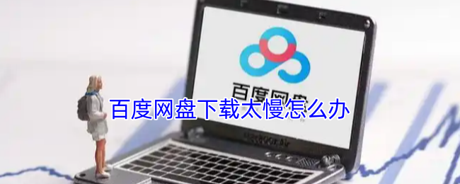 百度网盘下载太慢怎么办