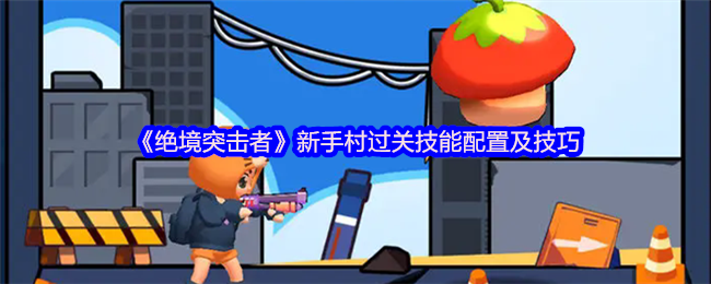 《绝境突击者》新手村过关技能配置及技巧