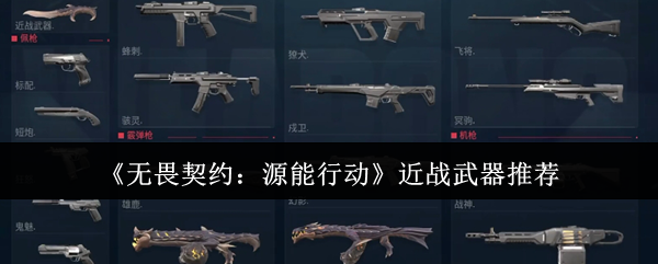 《无畏契约：源能行动》近战武器推荐