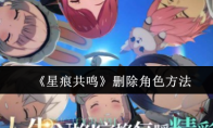 《星痕共鸣》删除角色方法