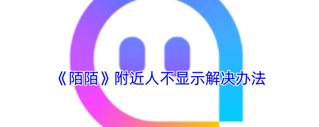 《陌陌》附近人不显示解决办法(图1) 《陌陌》附近人不显示解决办法