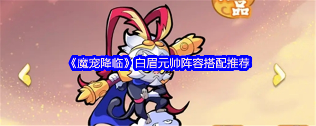 《魔宠降临》白眉元帅阵容搭配推荐