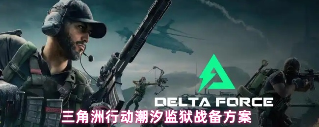 三角洲行动潮汐监狱战备方案