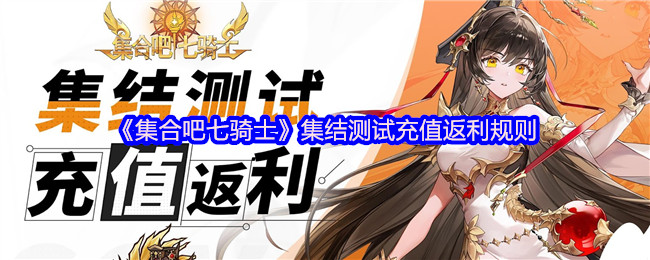 《集合吧七骑士》集结测试充值返利规则(图1) 《集合吧七骑士》集结测试充值返利规则