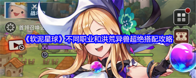《软泥星球》不同职业和洪荒异兽超绝搭配攻略