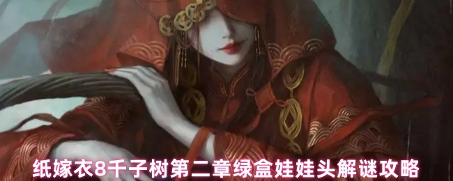 纸嫁衣8千子树第二章绿盒娃娃头解谜攻略(图1)