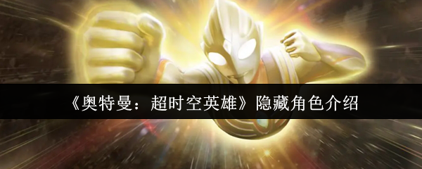 《奥特曼：超时空英雄》隐藏角色介绍