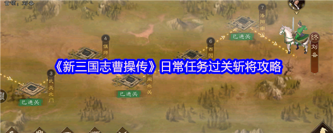 《新三国志曹操传》日常任务过关斩将攻略(图1) 《新三国志曹操传》日常任务过关斩将攻略