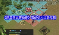 《新三国志曹操传》毒蛇伤人过关攻略