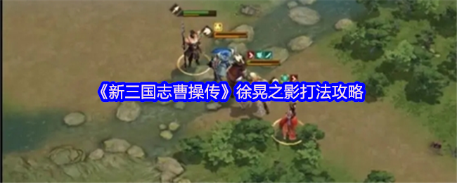 《新三国志曹操传》徐晃之影打法攻略