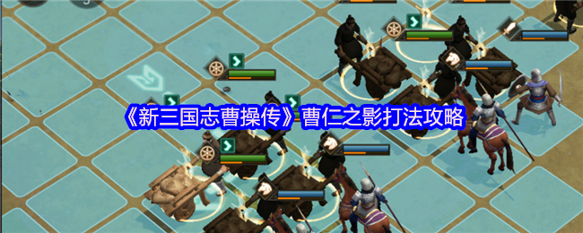 《新三国志曹操传》曹仁之影打法攻略