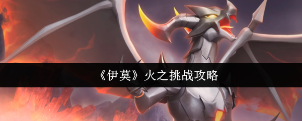 《伊莫》火之挑战攻略(图1) 《伊莫》火之挑战攻略