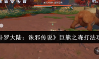 《斗罗大陆：诛邪传说》巨熊之森打法攻略