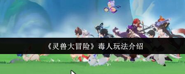 《灵兽大冒险》毒人玩法介绍