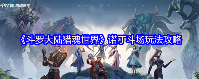 《斗罗大陆猎魂世界》诺丁斗场玩法攻略(图1)