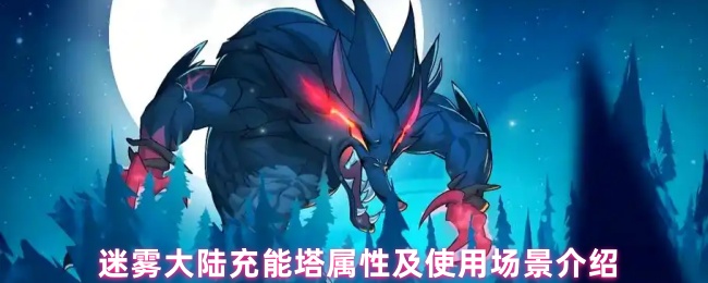 迷雾大陆充能塔属性及使用场景介绍