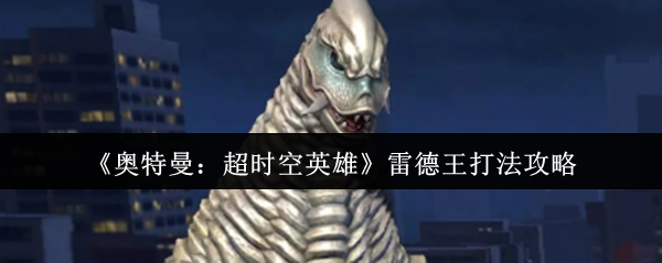 《奥特曼：超时空英雄》雷德王打法攻略