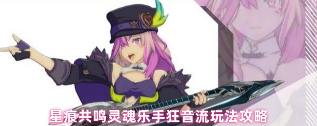 星痕共鸣灵魂乐手狂音流玩法攻略(图1) 星痕共鸣灵魂乐手狂音流玩法攻略
