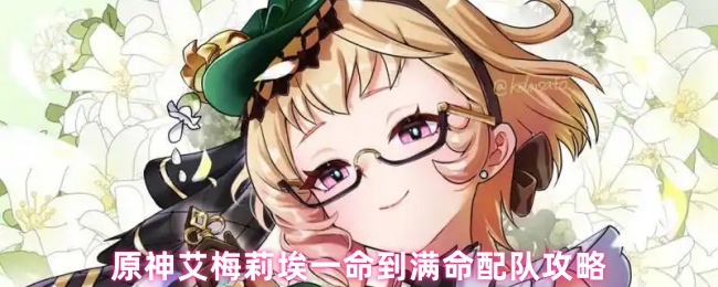 原神艾梅莉埃一命到满命配队攻略