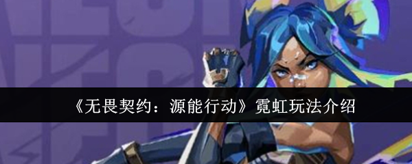 《无畏契约：源能行动》霓虹玩法介绍