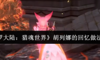 《斗罗大陆:猎魂世界》胡列娜的回忆做法攻略