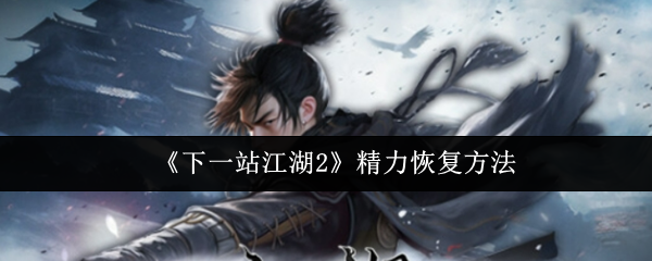 《下一站江湖2》精力恢复方法