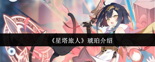 《星塔旅人》琥珀介绍(图1) 《星塔旅人》琥珀介绍