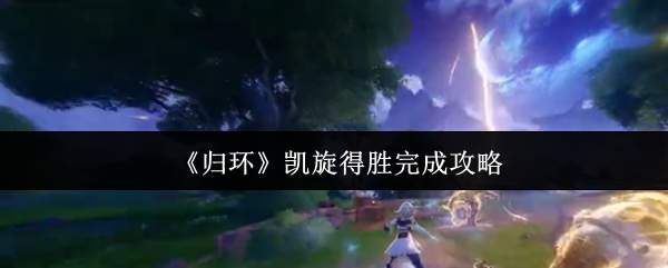 《归环》凯旋得胜完成攻略