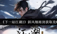 《下一站江湖2》斜风细雨剑获取攻略