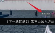 《下一站江湖2》嵩室山加入方法