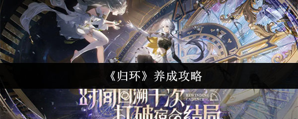 《归环》养成攻略(图1) 《归环》养成攻略