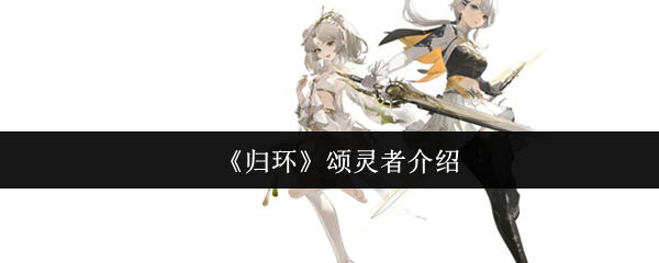 《归环》颂灵者介绍(图1) 《归环》颂灵者介绍