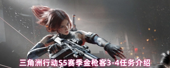 三角洲行动S5赛季金枪客3-4任务介绍(图1) 三角洲行动S5赛季金枪客3-4任务介绍