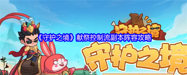 《守护之境》献祭控制流副本阵容攻略