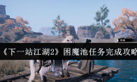 《下一站江湖2》困魔池任务完成攻略