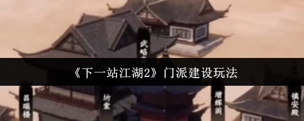 《下一站江湖2》门派建设玩法