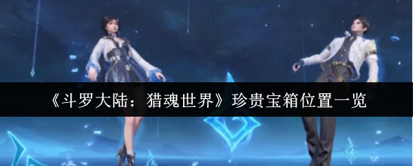 《斗罗大陆：猎魂世界》珍贵宝箱位置一览