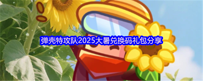 弹壳特攻队2025大暑兑换码礼包分享(图1)