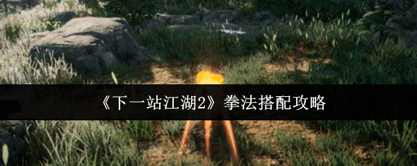 《下一站江湖2》拳法搭配攻略